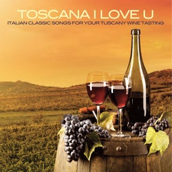 Toscana I Love U - Italian Classic Songs For Your Tuscany Wine Tasting