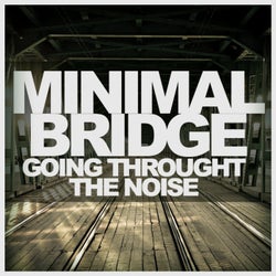 Minimal Bridge - Going Throught The Noise