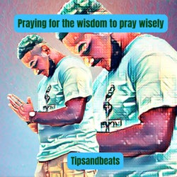 Praying for the Wisdom to Pray Wisely