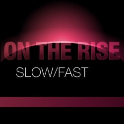 On The Rise: Slow/Fast
