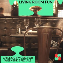 Living Room Fun - Chill Out Music For Weekend Specials