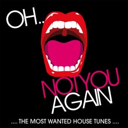 Oh Not You Again - The Most Wanted House Tunes