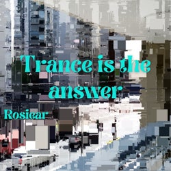 Trance is the answer