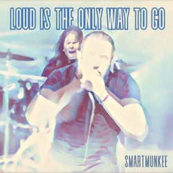 Loud Is The Only Way To Go