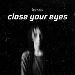 close your eyes