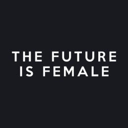 THE FUTURE IS FEMALE