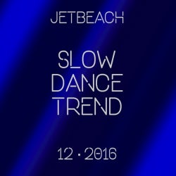 SLOW DANCE TREND - JETBEACH PLAYLIST DEC 2016