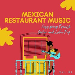 Mexican Restaurant Music - Easy Going Spanish Guitar And Latin Pop, Vol. 06