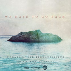 We Have to Go Back (8 Years of Stripped} Compiled & Mixed by Dibby Dougherty