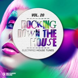 Rocking Down The House - Electrified House Tunes Vol. 20
