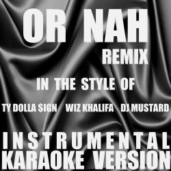Or Nah (Remix) (In the Style of Ty Dolla $ign, Wiz Khalifa & DJ Mustard) [Instrumental Karaoke Version] - Single