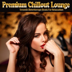 Premium Chillout Lounge (Smooth Downtempo Beats For Relaxation)