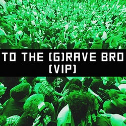 TO THE G(RAVE) BRO (VIP)
