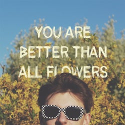 You Are Better Than All Flowers