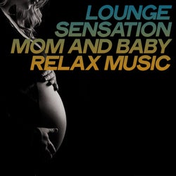 Lounge Sensation Mom and Baby Relax Music (Relax Music Moments For Prenatal Moms)