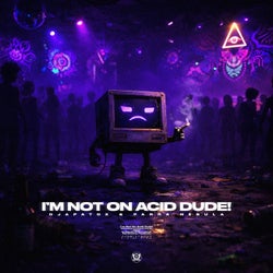 I'm Not On Acid Dude!