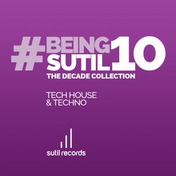 #BeingSutil10 - The Decade Collection - Tech House & Techno