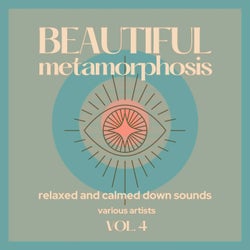 Beautiful Metamorphosis (Relaxed and Calmed Down Sounds), Vol. 4