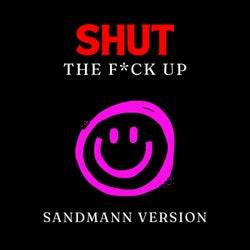 SHUT THE FUCK UP (SANDMANN VERSION)