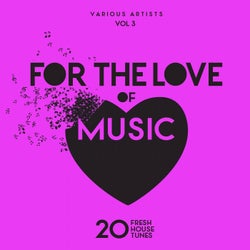 For The Love Of Music (20 Fresh House Tunes), Vol. 3