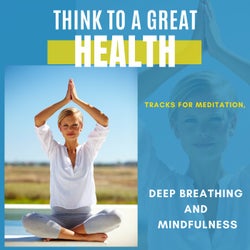 Think To A Great Health - Tracks For Meditation, Deep Breathing And Mindfulness