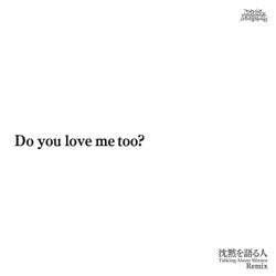 Do You Love Me Too? (Talking About Silence Remix)