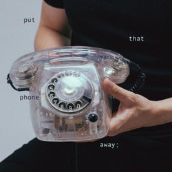 Put That Phone Away (Extended Version)