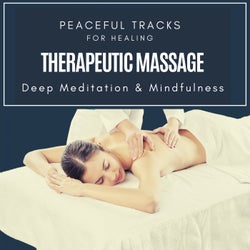 Therapeutic Massage - Peaceful Tracks For Healing, Deep Meditation & Mindfulness