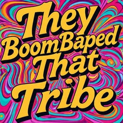 They BoomBaped That Tribe