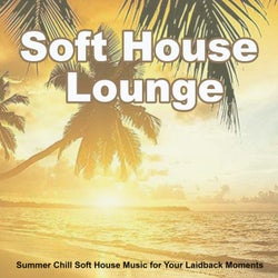 Soft House Lounge 2022 (Summer Chill Soft House Music for Your Laidback Moments)
