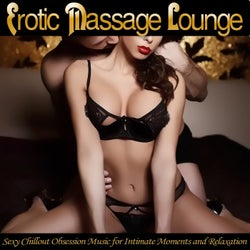 Erotic Massage Lounge - Sexy Chillout Obsession Music for Intimate Moments and Relaxation