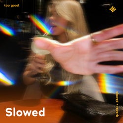 Too Good - Slowed + Reverb