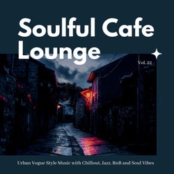 Soulful Cafe Lounge - Urban Vogue Style Music With Chillout, Jazz, RnB And Soul Vibes. Vol. 22