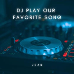 DJ Play Our Favorite Song