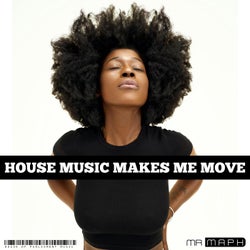 HOUSE MUSIC MAKES ME MOVE