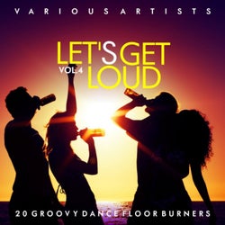 Let's Get Loud (20 Groovy Dance Floor Burners), Vol. 4