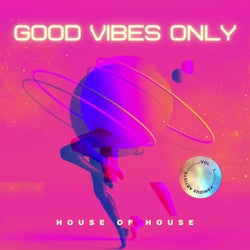 Good Vibes Only (House Of House), Vol. 1