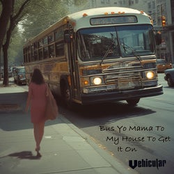 Bus Yo Mama to My House to Get It On