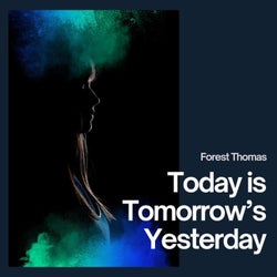 Today Is Tomorrow's Yesterday