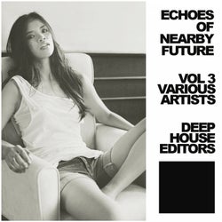 Echoes Of Nearby Future, Vol. 3: Deep House Editors
