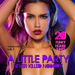 A Little Party Never Killed Nobody, Vol. 7 (20 Funky House Tunes)