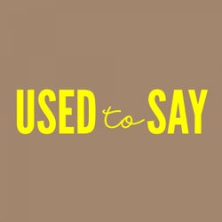 USED TO SAY