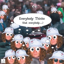 Everybody Thinks (that everybody...)
