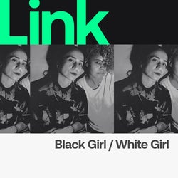 LINK Artist | Black Girl/White Girl - EI8HT