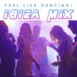 Feel Like Dancing! Ibiza Mix