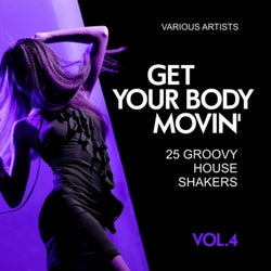 Get Your Body Movin' (25 Groovy House Shakers), Vol. 4
