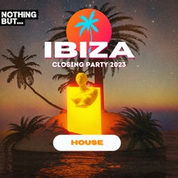 Nothing But...Ibiza Closing Party 2023 House