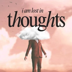 I Am Lost in Thoughts