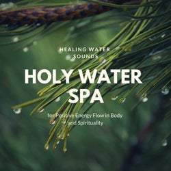 Holy Water Spa - Healing Water Sounds For Positive Energy Flow In Body And Spirituality