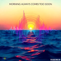 Morning Always Comes Too Soon